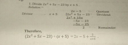 I. Divide 2x2+5x-23 by x+5. Solution:" 2x-5 underline Quotient Divisor x+5 [2x2+5x-23 Dividend 2x2+10x -5x-23 -5x-25/2 Remainder Therefore, 2x2+5x-23 / x+5=2x-5+ 2/x+5 .
